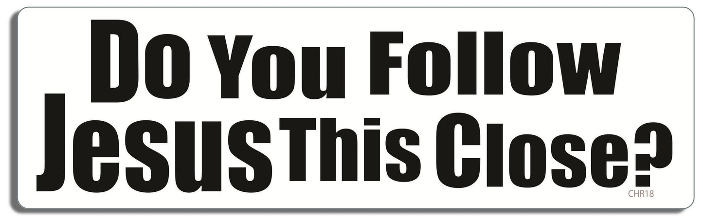 Do you follow Jesus This Close? - Christian Bumper Sticker, Car Magnet