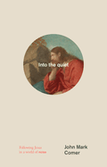 Into the Quiet: Following Jesus in a World of Noise, John Mark Comer
