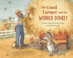 The Good Farmer and the Worried Donkey: A Story about Finding Peace in God's Strength