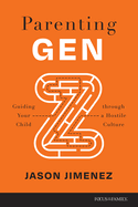 Parenting Gen Z: Guiding Your Child Through a Hostile Culture, Jason Jimenez