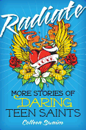 Radiate: More Stories of Daring Teen Saints, Colleen Swaim