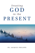 Trusting God in the Present, Jacques Philippe