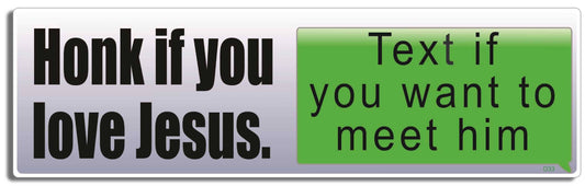 Honk If You Love Jesus. Text If You Want To Meet Him - Funny Bumper Sticker, Car Magnet