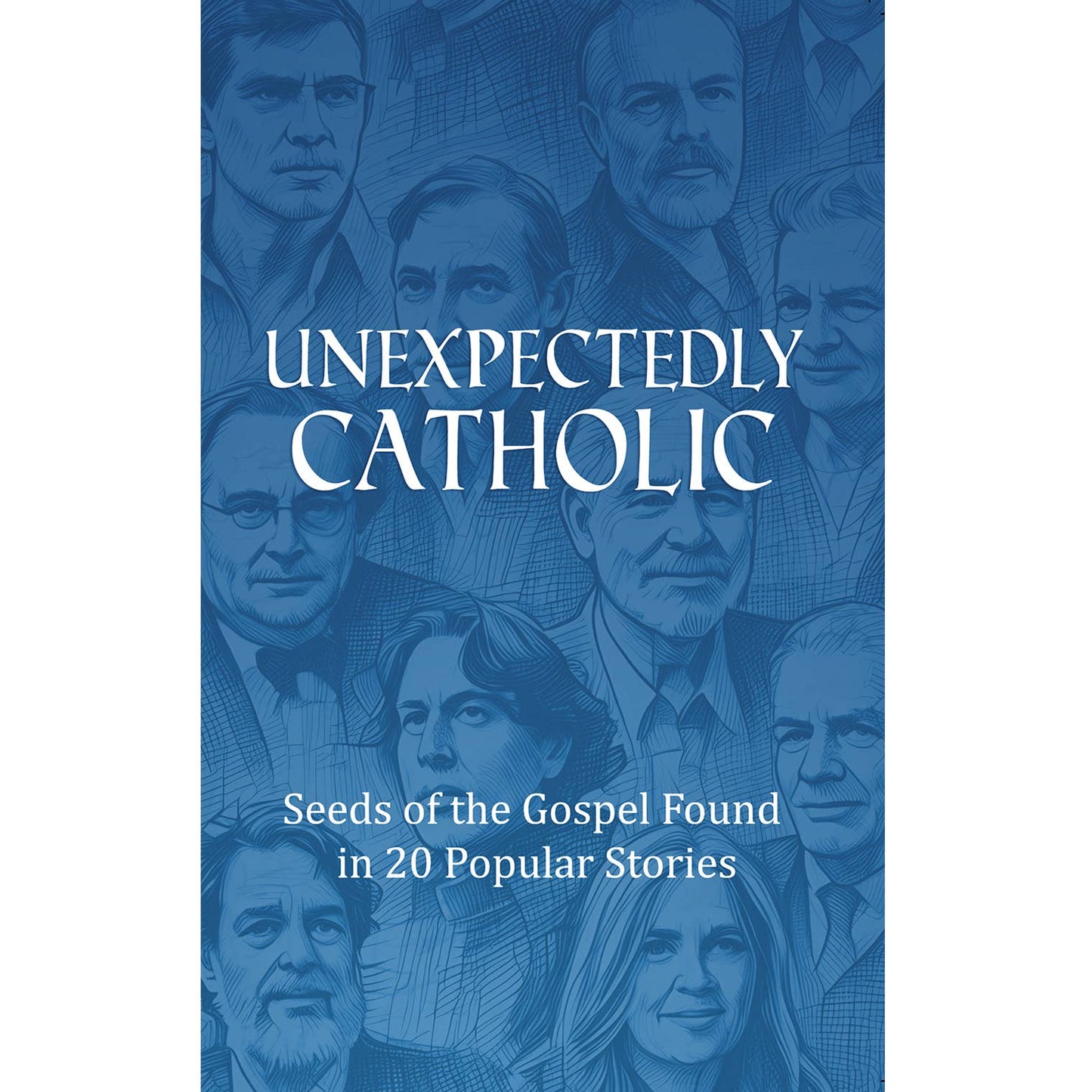 Unexpectedly Catholic: Seeds of the Gospel in 20 Popular Stories