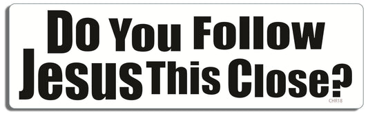 Do you follow Jesus This Close? -  Christian Bumper Sticker, Car Magnet