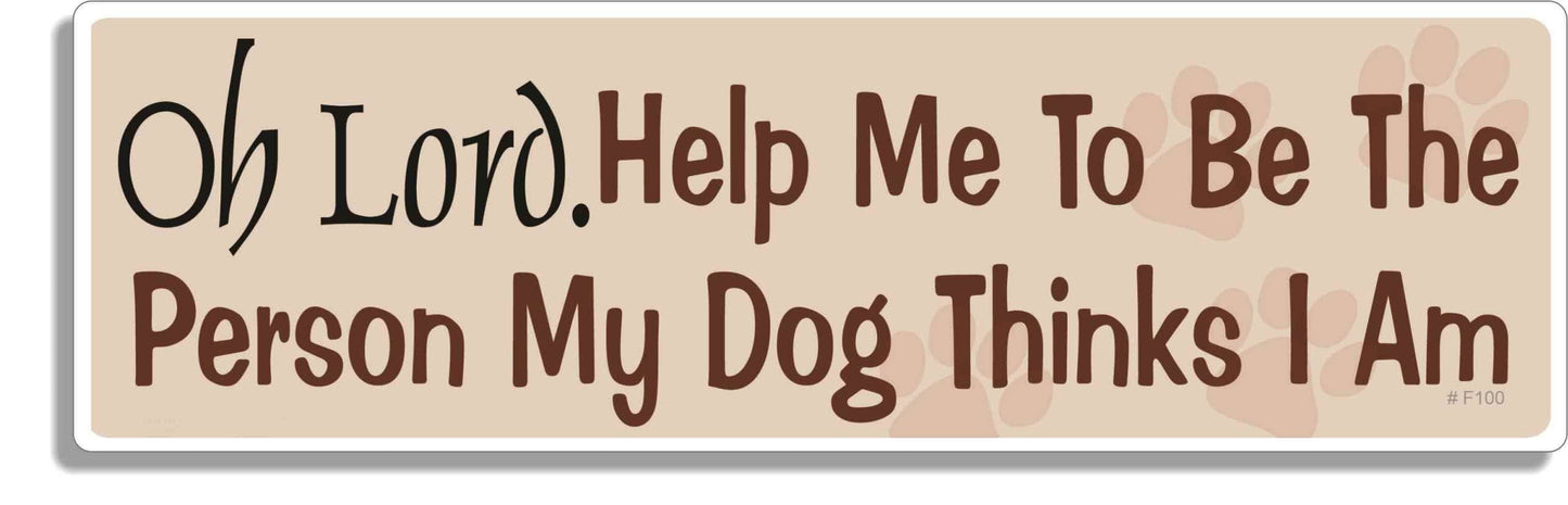 Oh Lord, Help Me To Ne The Person My Dog Thinks I Am - Funny Bumper Sticker, Car Magnet