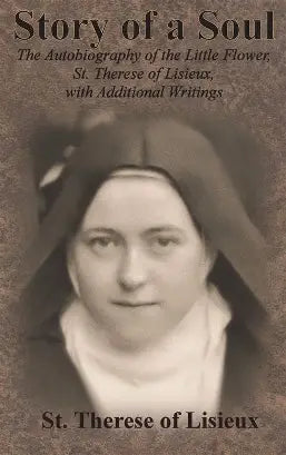 Story of a Soul the Autobiography of the Little Flower, St Therese of Lisieux