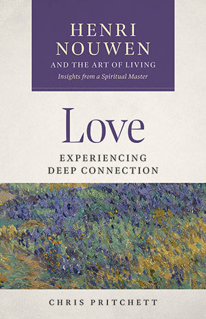 Love: Experiencing Deep Connection - Henri Nouwen and the Art of Living