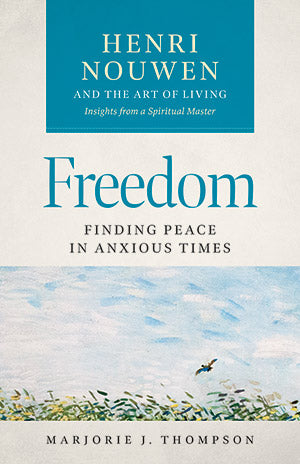 Freedom: Finding Peace in Anxious Times - Henri Nouwen and the Art of Living