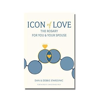 Icon of Love: The Rosary for You & Your Spouse, Dan & Debbie Staresinic