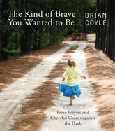 The Kind of Brave You Wanted to Be, Brian Doyle