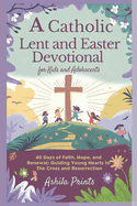 A Catholic Lent and Easter Devotional for Kids and Adolescents