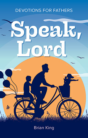 Speak Lord: Devotions for Fathers, Brian King