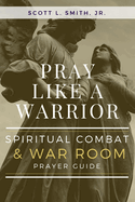 Pray Like A Warrior, Scott Smith