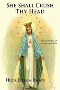 She Shall Crush Thy Head: Selected Writings of St. Maximilian Kolbe, Hilda Elfleda Brown