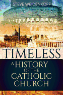 Timeless: A History of the Catholic Church, Weidenkopf, Steve
