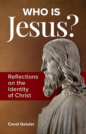 Who Is Jesus? Reflections on the Identity of Christ, Carol Geisler