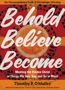 Behold Believe Become. Timothy O'Malley