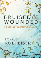 Bruised and Wounded: Struggling to Understand Suicide, Ronald Rolheiser