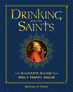 Drinking with the Saints (Deluxe): The Sinner's Guide to a Holy Happy Hour (Special)