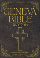 Geneva Bible 1560 Edition (Annotated) with Apocrypha: The Complete English Scriptures with 80 Books of the Old Testament, Lost Apocrypha & New Testament
