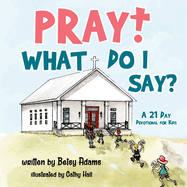 Pray! What Do I Say?: A 21 Day Devotional for Kids