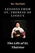 Lessons from St. Thérèse of Lisieux: The Life of St. Thérèse, Paul Clarke