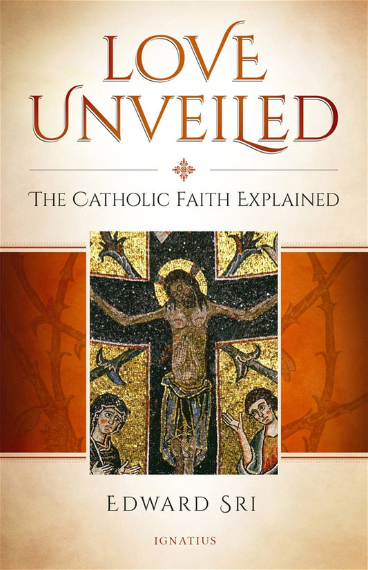 Love Unveiled: The Catholic Faith Explained (Symbolon Book)