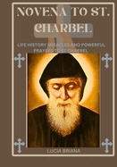 Novena to St. Charbel: Life history miracles and powerful prayers to St Charbel (Transform Your Life with Novena Prayer. a 9- Days Devotional Series for Catholic, Spiritual Growth,)