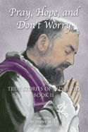 Pray, Hope, and Don't Worry: True Stories of Padre Pio Book II, Diane Allen