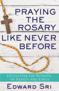 Praying the Rosary Like Never Before, Edward Sri