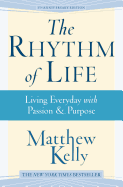 The Rhythm of Life: Living Every Day with Passion and Purpose (Revised), Matthew Kelly
