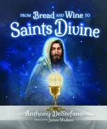 From Bread and Wine to Saints Divine, Anthony DeStefano