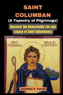Saint Columban - A Tapestry of Pilgrimage, Jonathan V Terrell