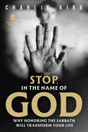 Stop, in the Name of God: Why Honoring the Sabbath Will Transform Your Life