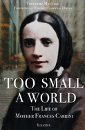 Too Small A World: The Life of Mother Frances Cabrini, Theodore Maynard