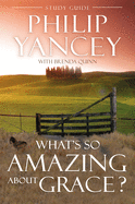What's So Amazing about Grace? STUDY GUIDE, Philip Yancey